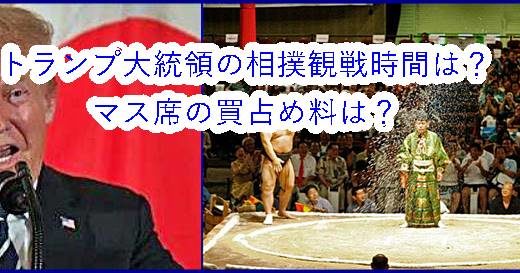 【動画あり】トランプ大統領の相撲観戦時間とマス席の買占め料はいくら？大統領杯は何キロ？